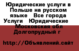 Юридические услуги в Польше на русском языке - Все города Услуги » Юридические   . Московская обл.,Долгопрудный г.